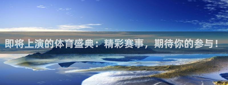 即将上演的体育盛典：精彩赛事，期待你的参与！