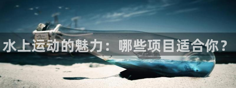 水上运动的魅力：哪些项目适合你？