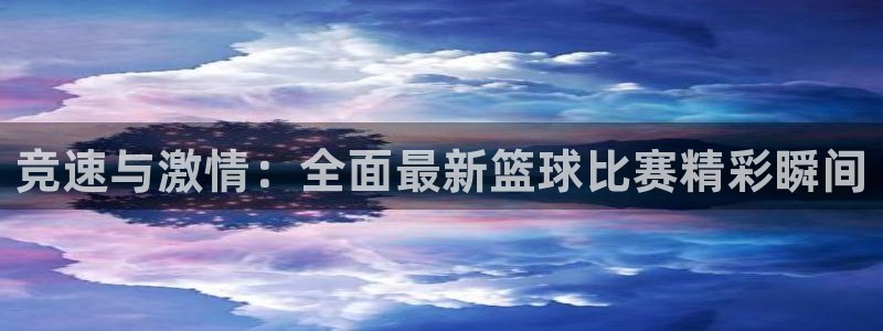 nba 88直播：竞速与激情：全面最新篮球比赛精彩瞬间
