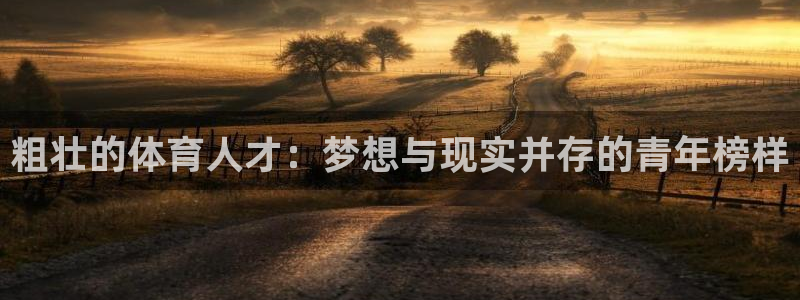 88体育看球直播：粗壮的体育人才：梦想与现实并存的青年榜样